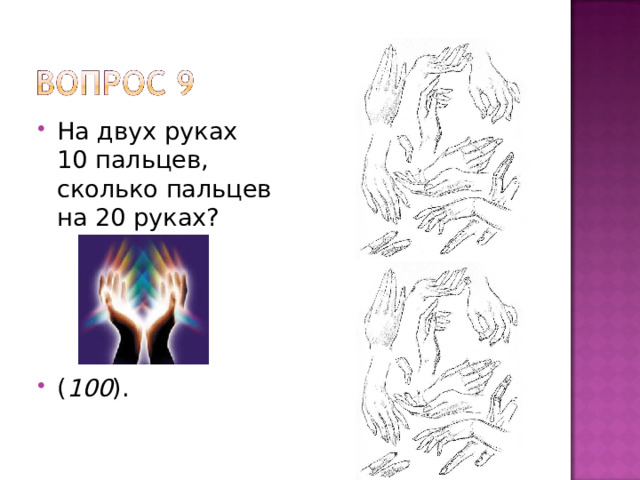 На двух руках 10 пальцев, сколько пальцев на 20 руках?     ( 100 ).  