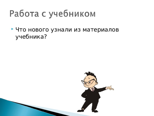 Что нового узнали из материалов учебника? 