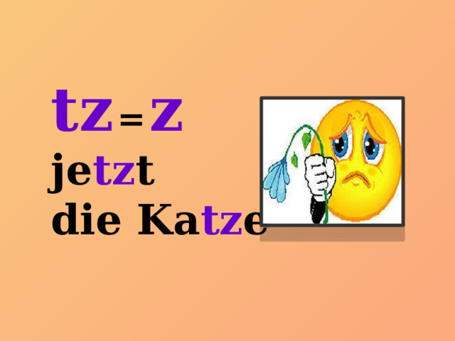 tz  =  z je tz t die Ka tz e 