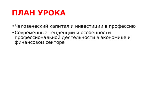 ПЛАН УРОКА Человеческий капитал и инвестиции в профессию Современные тенденции и особенности профессиональной деятельности в экономике и финансовом секторе 