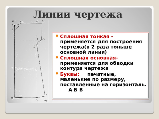 Линии чертежа Сплошная тонкая -  применяется  для построения чертежа(в 2 раза тоньше основной линии) Сплошная основная- применяется  для обводки контура чертежа Буквы:  печатные, маленькие по размеру, поставленные на горизонталь. А Б В  