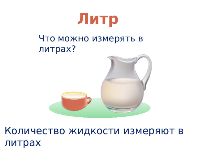  Литр Что можно измерять в литрах? Количество жидкости измеряют в литрах 