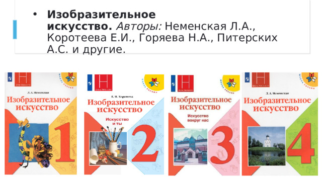 Изобразительное искусство.   Авторы:  Неменская Л.А., Коротеева Е.И., Горяева Н.А., Питерских А.С. и другие.  