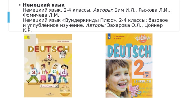 Немецкий язык  Немецкий язык. 2-4 классы.  Авторы:  Бим И.Л., Рыжова Л.И., Фомичева Л.М.  Немецкий язык «Вундеркинды Плюс». 2-4 классы: базовое и углублённое изучение.  Авторы:  Захарова О.Л., Цойнер К.Р.   