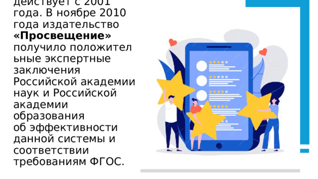 УМК  «Школа России» действует с 2001 года. В ноябре 2010 года издательство «Просвещение» получило положительные экспертные заключения Российской академии наук и Российской академии образования об эффективности данной системы и соответствии требованиям ФГОС.  