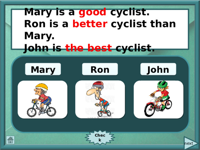  Mary is a good cyclist. Mary is a good cyclist. Ron is a better cyclist than Mary. John is the best cyclist. John Ron Mary Check  next 