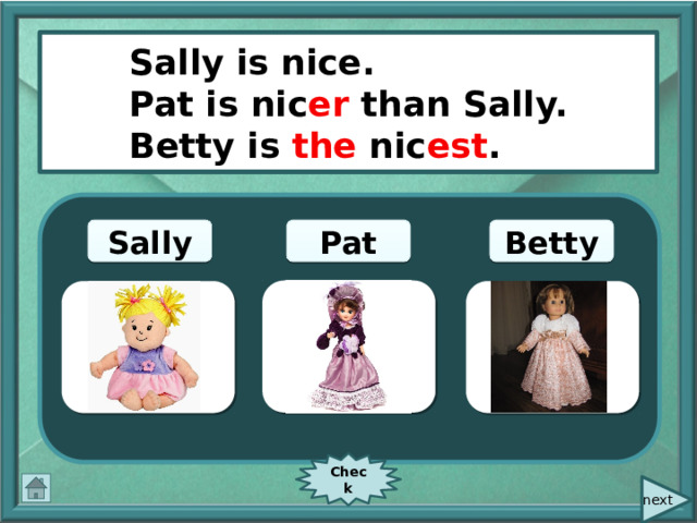  nice Sally is nice. Pat is nic er than Sally. Betty is the nic est . Betty Pat Sally Check  next 
