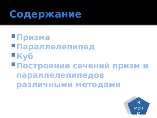 Содержание Призма Параллелепипед Куб Построение сечений призм и параллелепипедов различными методами В меню 