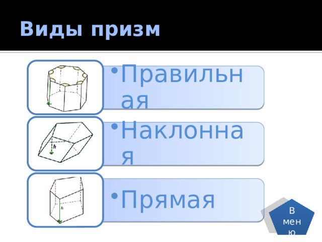 Правильная Правильная Наклонная Наклонная Прямая Прямая Виды призм . . . В меню 