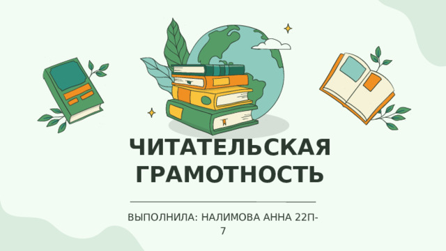ЧИТАТЕЛЬСКАЯ ГРАМОТНОСТЬ ВЫПОЛНИЛА: НАЛИМОВА АННА 22П-7 