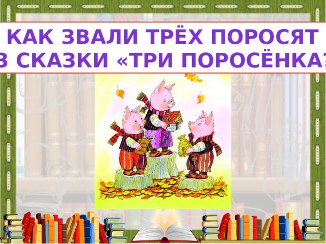 Как звали трёх поросят Из сказки «Три поросёнка?» 