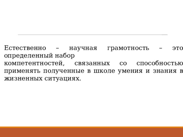 Естественно – научная грамотность – это определенный набор компетентностей, связанных со способностью применять полученные в школе умения и знания в жизненных ситуациях. 