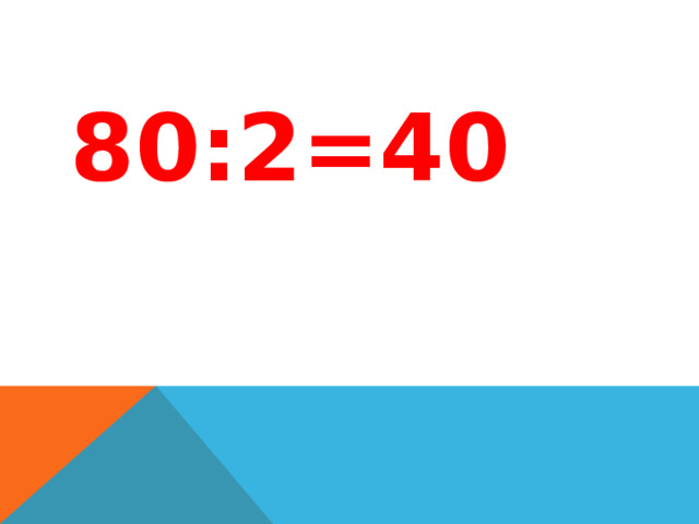 80:2=40 