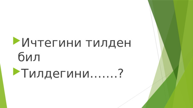 Ичтегини тилден бил Тилдегини…….? 
