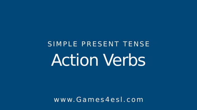 SIMPLE PRESENT TENSE Action Verbs www.Games4esl.com 