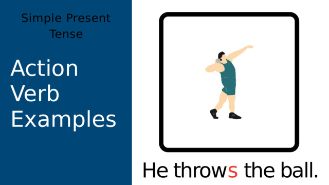 Simple Present Tense Action Verb Examples He throw s the ball. 