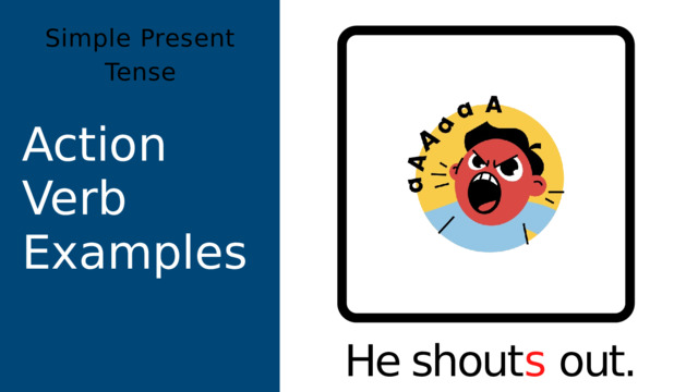 Simple Present Tense Action Verb Examples He shout s out. 