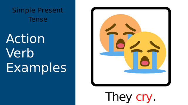 Simple Present Tense Action Verb Examples They cry . 