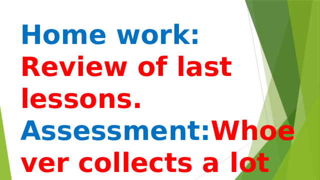 Home work:  Review of last lessons.  Assessment: Whoever collects a lot of cards I will give good marks. 