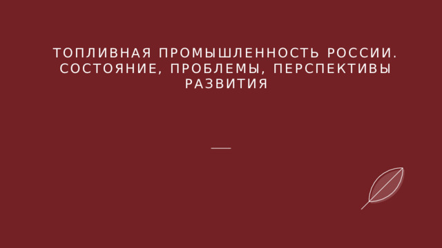 Топливная промышленность России. Состояние, проблемы, перспективы развития 1 