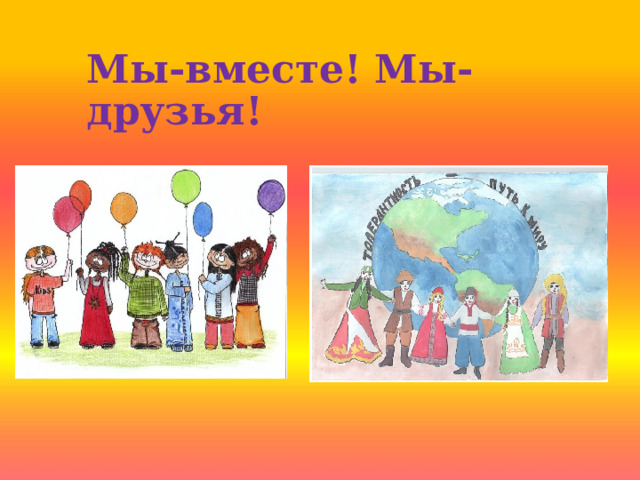 Мы-вместе! Мы-друзья! 