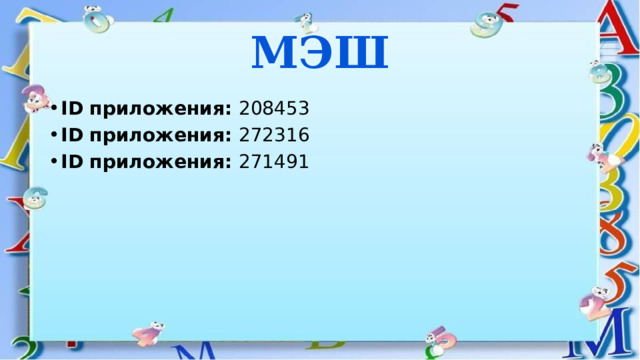 МЭШ ID приложения: 208453 ID приложения: 272316 ID приложения: 271491 