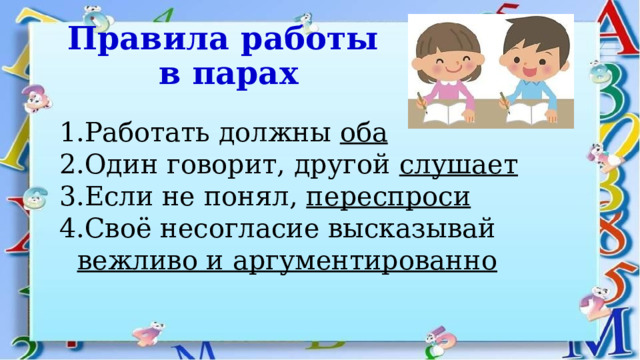 Правила работы  в парах Работать должны оба Один говорит, другой слушает Если не понял, переспроси Своё несогласие высказывай вежливо и аргументированно  