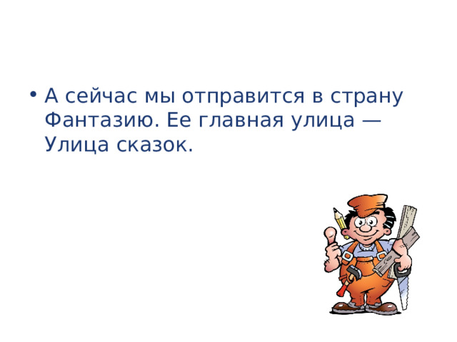 А сейчас мы отправится в страну Фантазию. Ее главная улица — Улица сказок. 