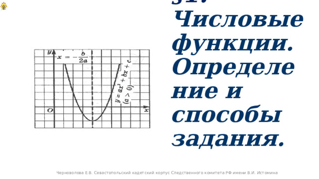 §1. Числовые функции. Определение и способы задания. Черноволова Е.В. Севастопольский кадетский корпус Следственного комитета РФ имени В.И. Истомина 
