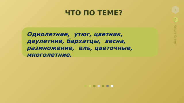 ЧТО ПО ТЕМЕ?  Однолетние, утюг, цветник, двулетние, бархатцы, весна, размножение, ель, цветочные, многолетние. 