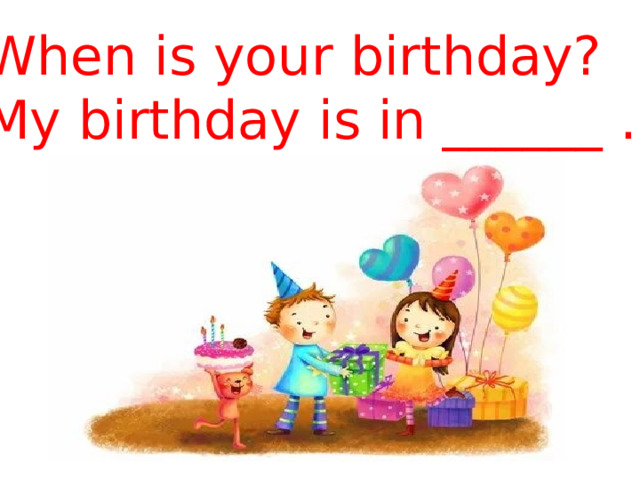 When is your birthday? My birthday is in ______ . 