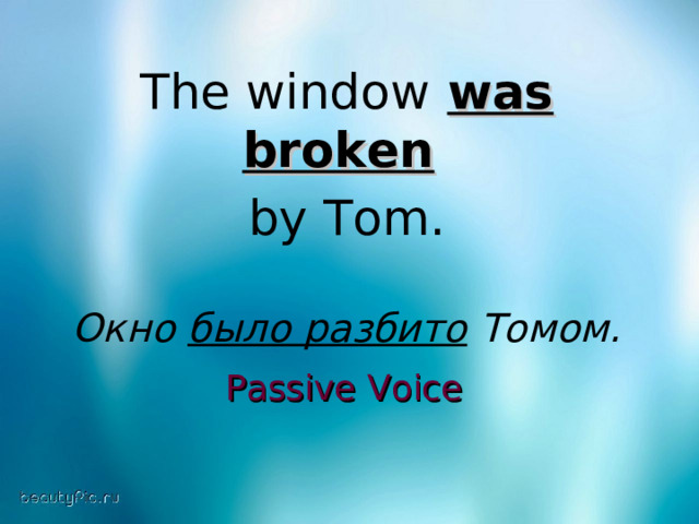 The window  was  broken   by Tom. Окно было разбито Томом. Passive Voice  