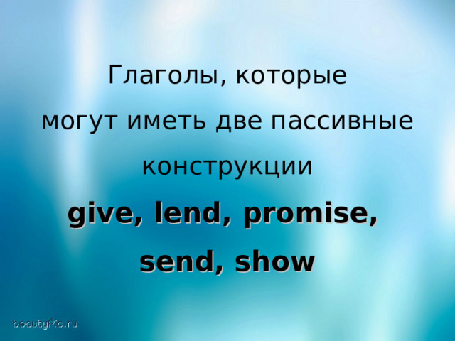 Глаголы, которые могут иметь две пассивные конструкции give, lend, promise,   send, show 