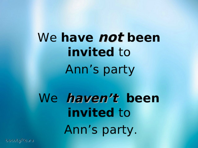 We have not been invited to  Ann ’ s party  We   haven’t   been invited to  Ann’s party . 