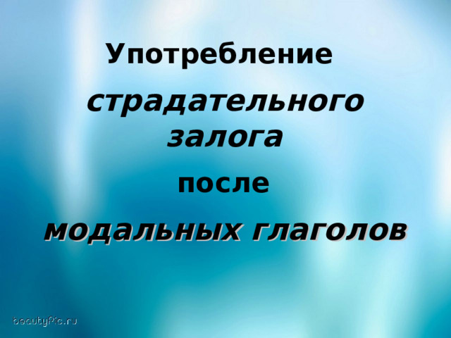 Употребление  страдательного залога   после  модальных глаголов  