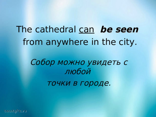 The cathedral can  be seen   from anywhere in the city. Собор можно увидеть с любой  точки в городе.  