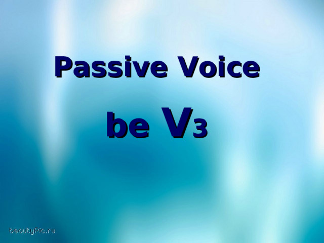 Passive Voice   be V 3  