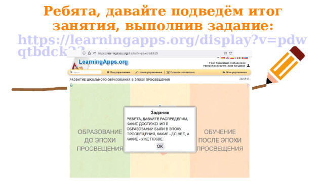 Ребята, давайте подведём итог занятия, выполнив задание:  https://learningapps.org/display?v=pdwqtbdck23 