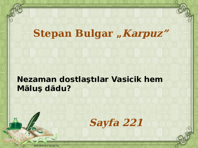 Stepan Bulgar „ Karpuz”    Nezaman dostlaştılar Vasicik hem Mäluş dädu?    Sayfa 221 