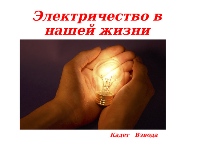 Электричество в нашей жизни Кадет Взвода 