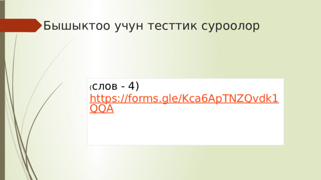 Бышыктоо учун тесттик суроолор   ( слов - 4) https://forms.gle/Kca6ApTNZQvdk1QQA 