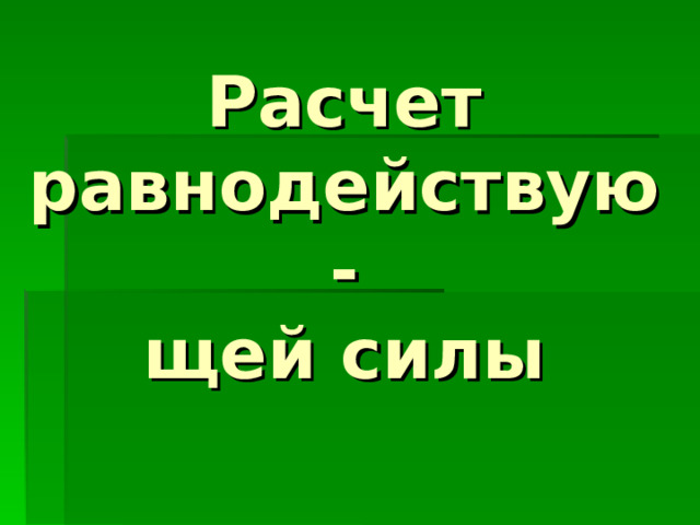 Расчет равнодействую-  щей силы 