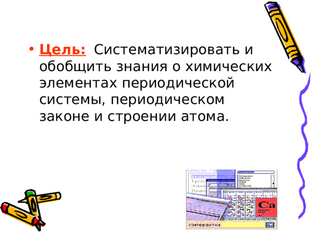 Цель:  Систематизировать и обобщить знания о химических элементах периодической системы, периодическом законе и строении атома. 