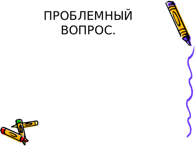 ПРОБЛЕМНЫЙ ВОПРОС. 