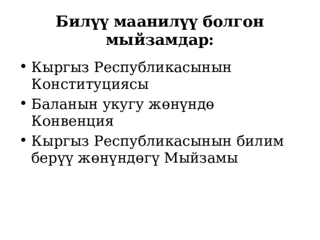 Билүү маанилүү болгон мыйзамдар: Кыргыз Республикасынын Конституциясы Баланын укугу жөнүндө Конвенция Кыргыз Республикасынын билим берүү жөнүндөгү Мыйзамы 