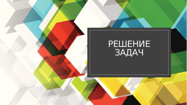 Решение задач 