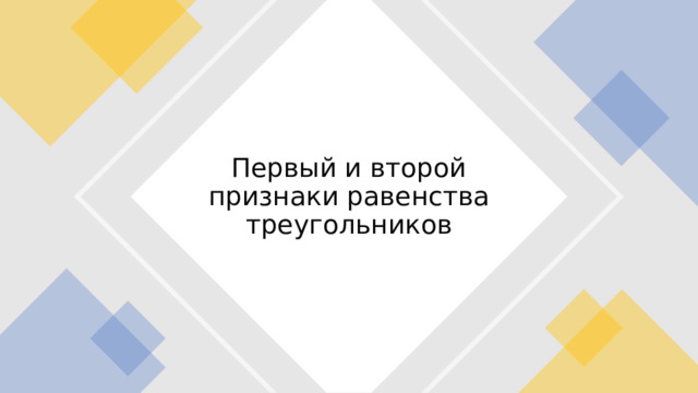 Первый и второй признаки равенства треугольников 