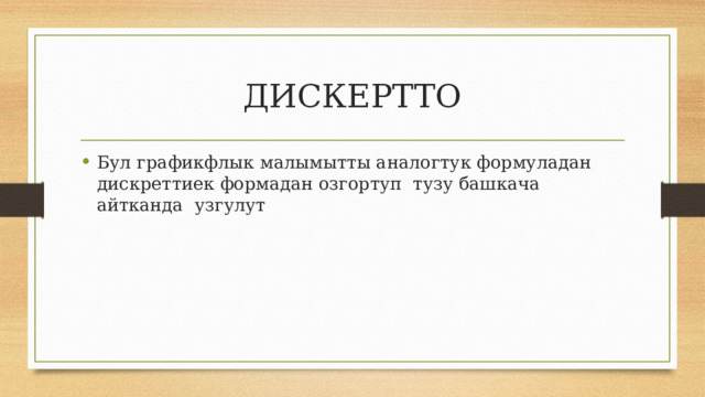  ДИСКЕРТТО Бул графикфлык малымытты аналогтук формуладан дискреттиек формадан озгортуп тузу башкача айтканда узгулут 