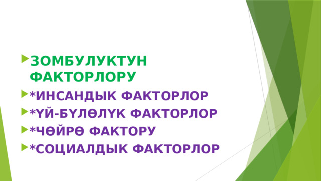 ЗОМБУЛУКТУН ФАКТОРЛОРУ *ИНСАНДЫК ФАКТОРЛОР *ҮЙ-БҮЛӨЛҮК ФАКТОРЛОР *ЧӨЙРӨ ФАКТОРУ *СОЦИАЛДЫК ФАКТОРЛОР 