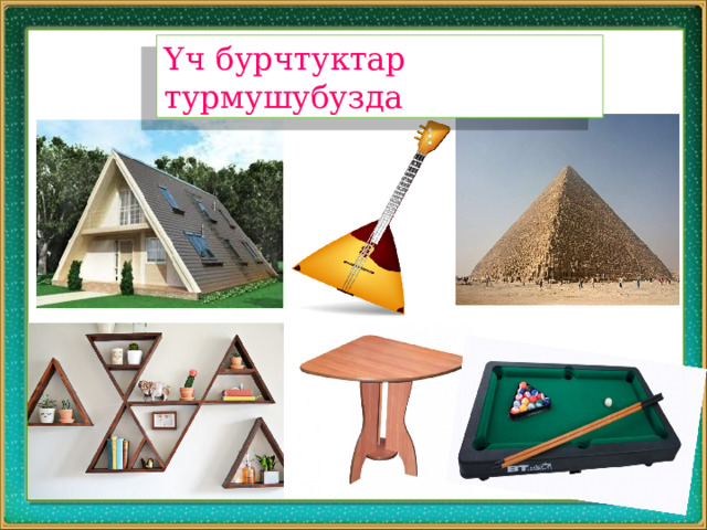 Үч бурчтуктар турмушубузда 